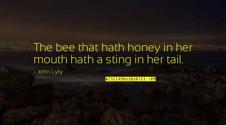 Honey Bee Quotes By John Lyly: The bee that hath honey in her mouth