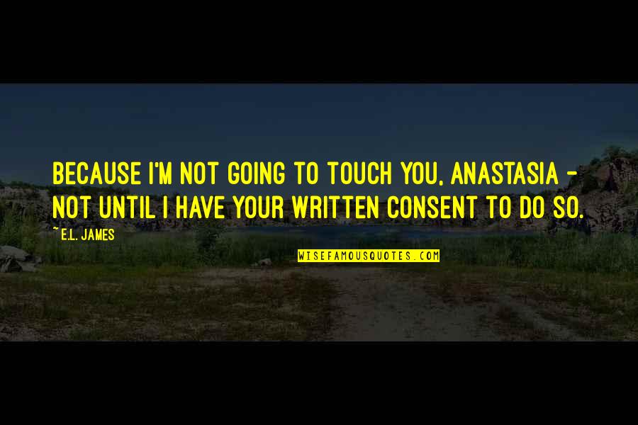 Honeycombed Tunnels Quotes By E.L. James: Because I'm not going to touch you, Anastasia