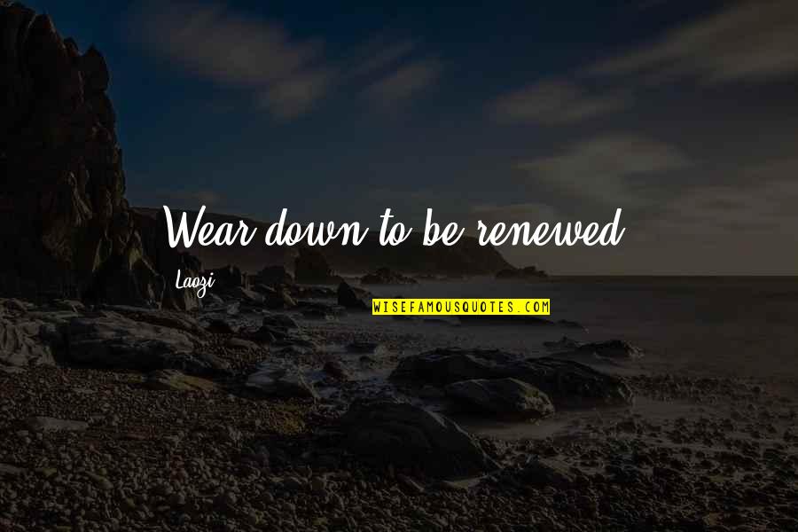 Honeycreepers Beaks Quotes By Laozi: Wear down to be renewed.