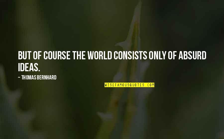 Honeyeater Tattoo Quotes By Thomas Bernhard: But of course the world consists only of