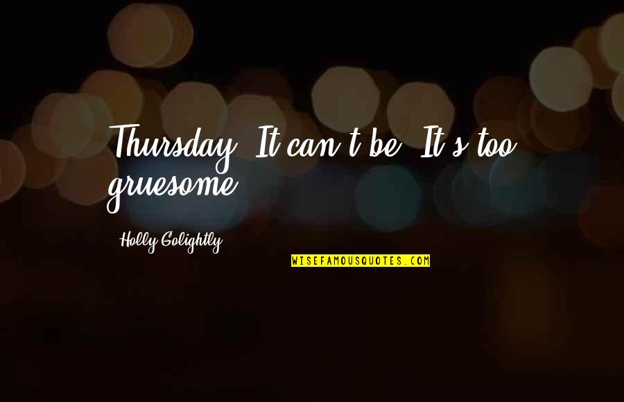 Honeyghans Funeral Service Quotes By Holly Golightly: Thursday! It can't be! It's too gruesome!