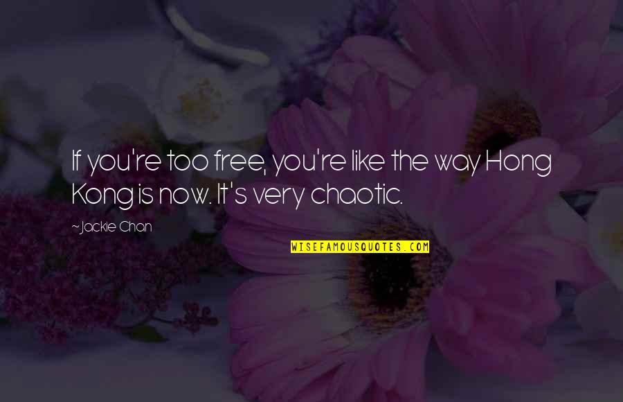 Hong Quotes By Jackie Chan: If you're too free, you're like the way