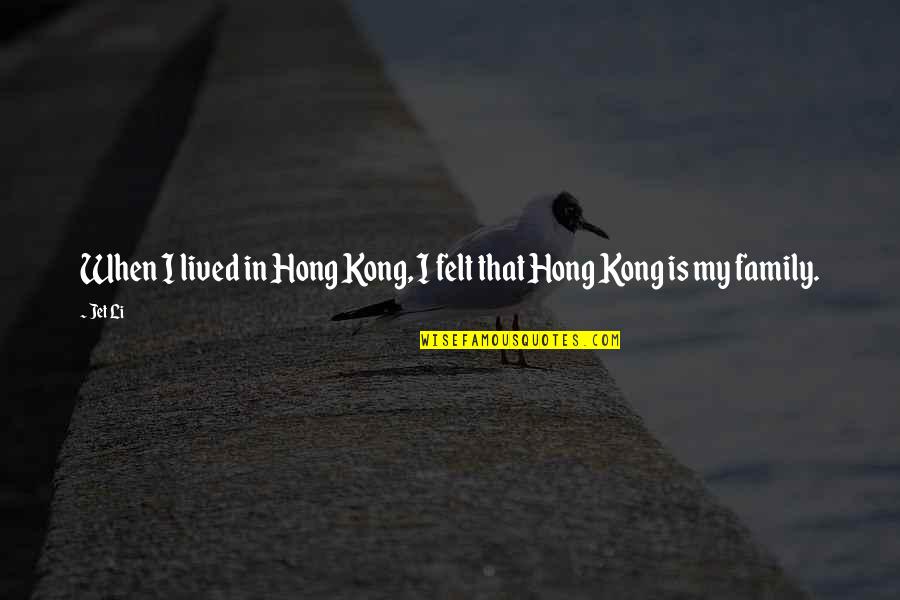 Hong Quotes By Jet Li: When I lived in Hong Kong, I felt