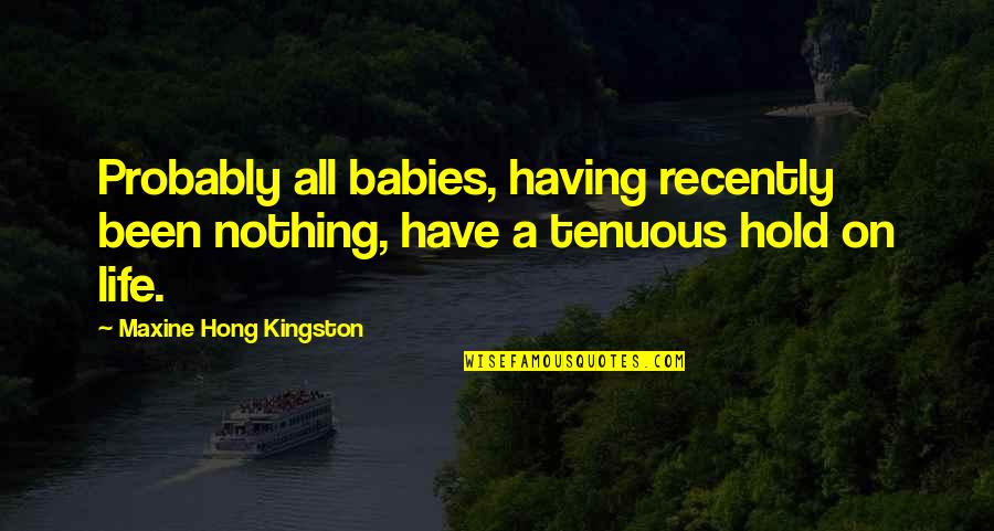 Hong Quotes By Maxine Hong Kingston: Probably all babies, having recently been nothing, have