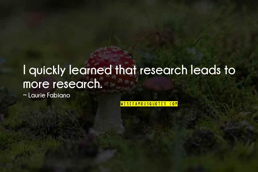 Honied Quotes By Laurie Fabiano: I quickly learned that research leads to more