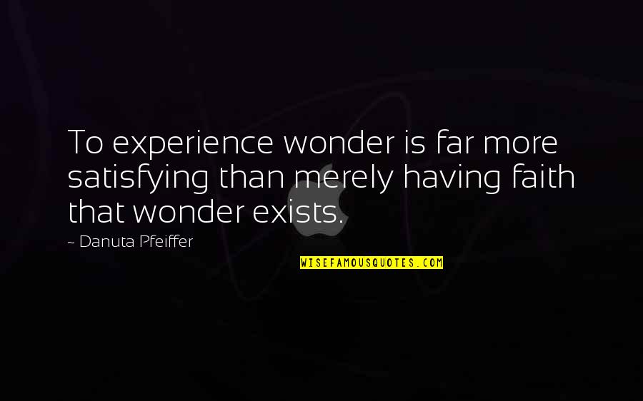 Honigman Kalamazoo Quotes By Danuta Pfeiffer: To experience wonder is far more satisfying than