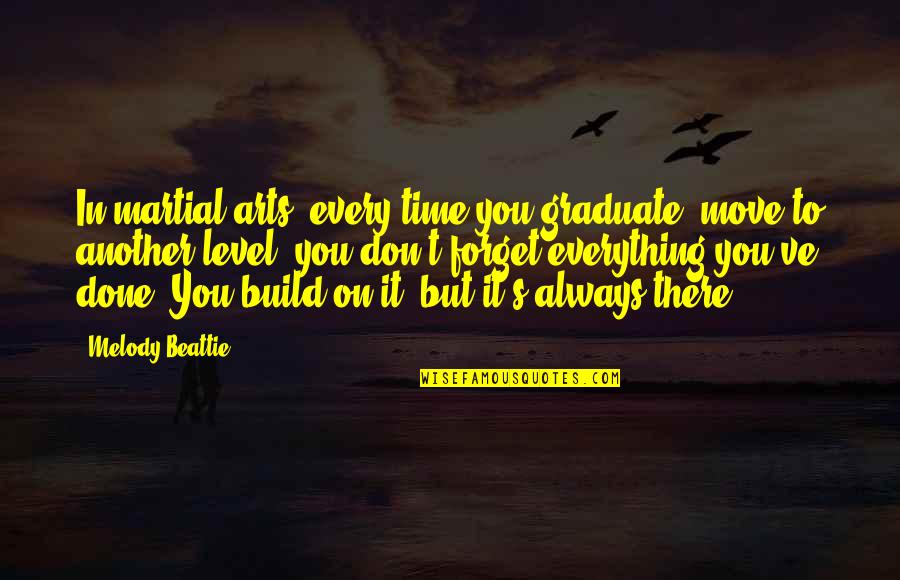 Honnert Quotes By Melody Beattie: In martial arts, every time you graduate, move