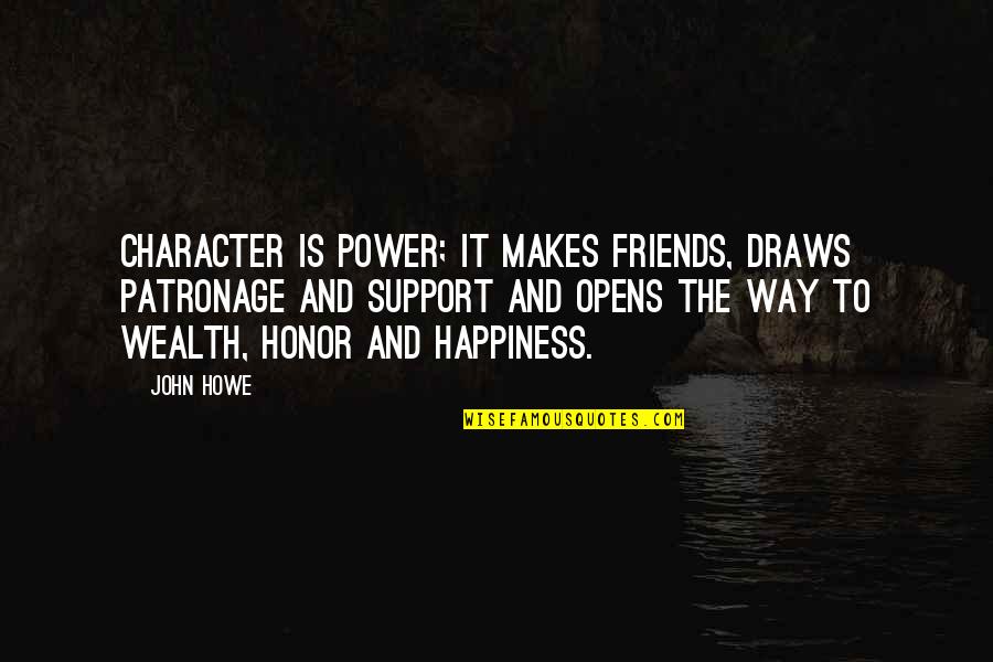 Honor And Power Quotes By John Howe: Character is power; it makes friends, draws patronage