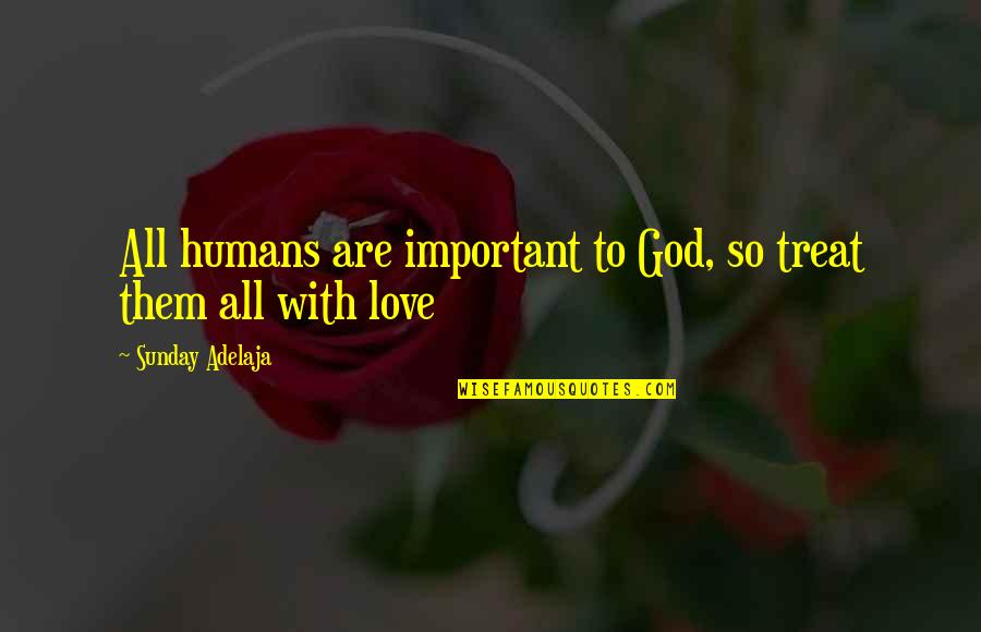 Honoring God Quotes By Sunday Adelaja: All humans are important to God, so treat