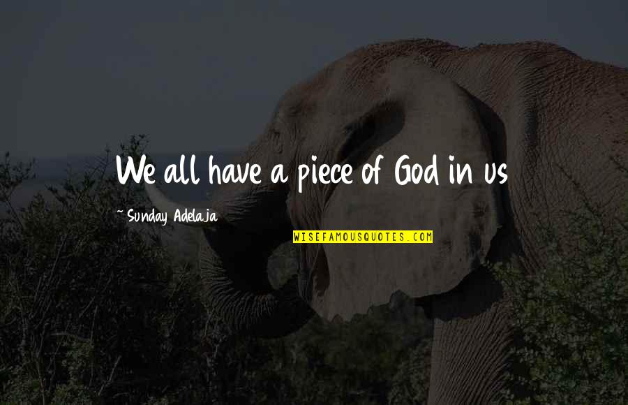 Honoring God Quotes By Sunday Adelaja: We all have a piece of God in