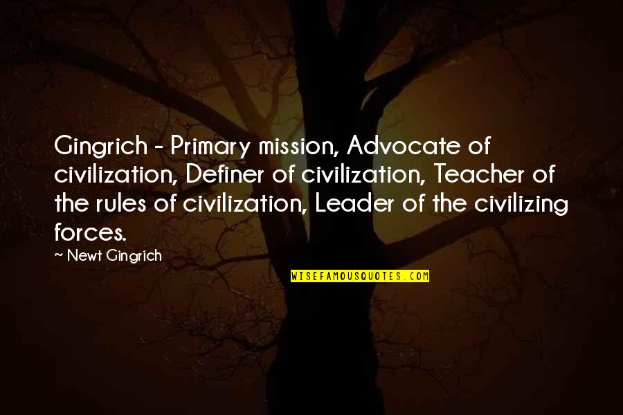 Honour And Passion Quotes By Newt Gingrich: Gingrich - Primary mission, Advocate of civilization, Definer