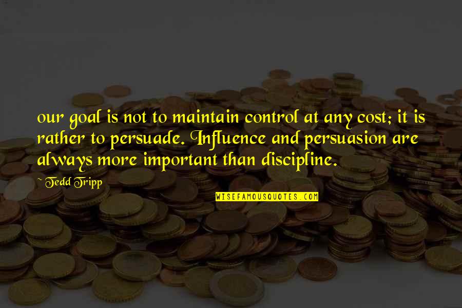 Hoodwinking The Nation Quotes By Tedd Tripp: our goal is not to maintain control at