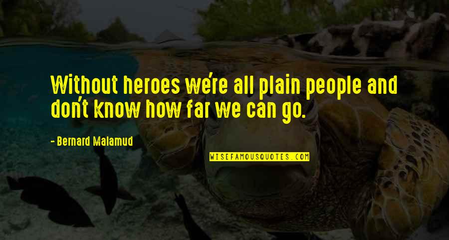 Hoogtepunt In Het Quotes By Bernard Malamud: Without heroes we're all plain people and don't