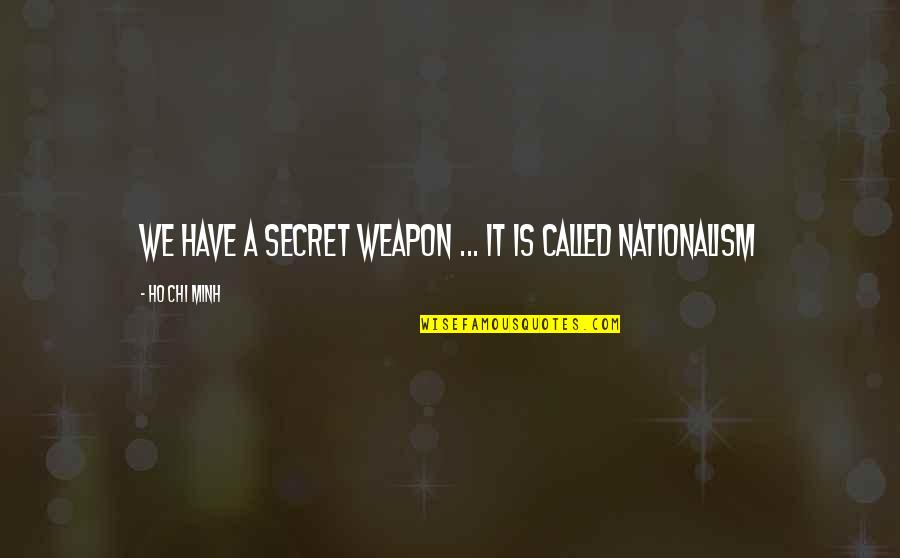 Ho'okahi Quotes By Ho Chi Minh: We have a secret weapon ... it is