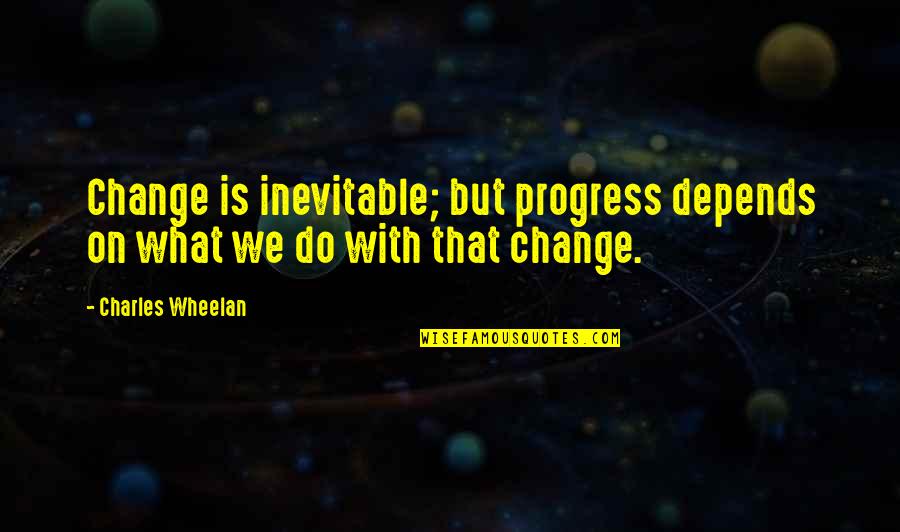 Hookano Shirt Quotes By Charles Wheelan: Change is inevitable; but progress depends on what