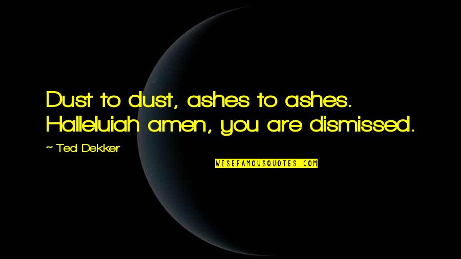 Hooked On Books Quotes By Ted Dekker: Dust to dust, ashes to ashes. Halleluiah amen,