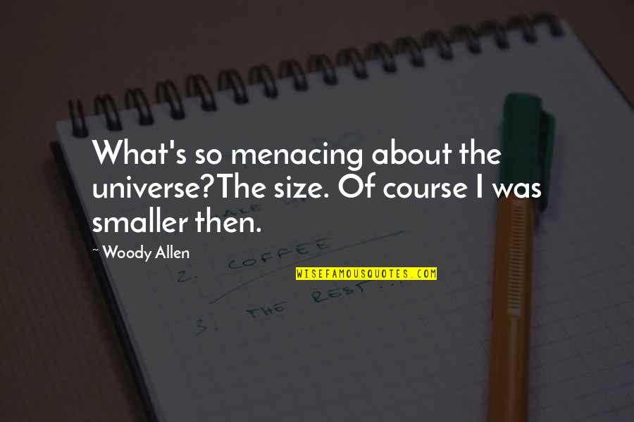 Hookes Joint Quotes By Woody Allen: What's so menacing about the universe?The size. Of