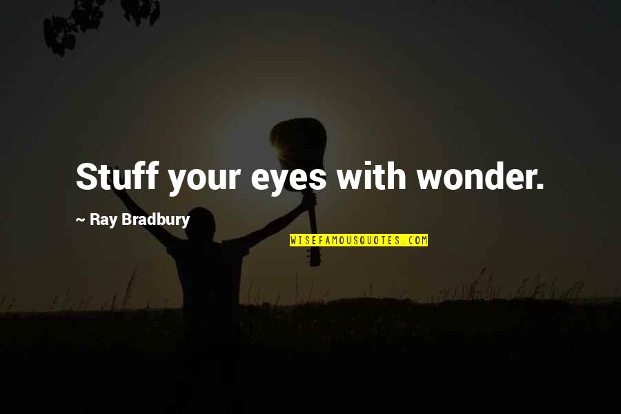 Hoolitv Quotes By Ray Bradbury: Stuff your eyes with wonder.