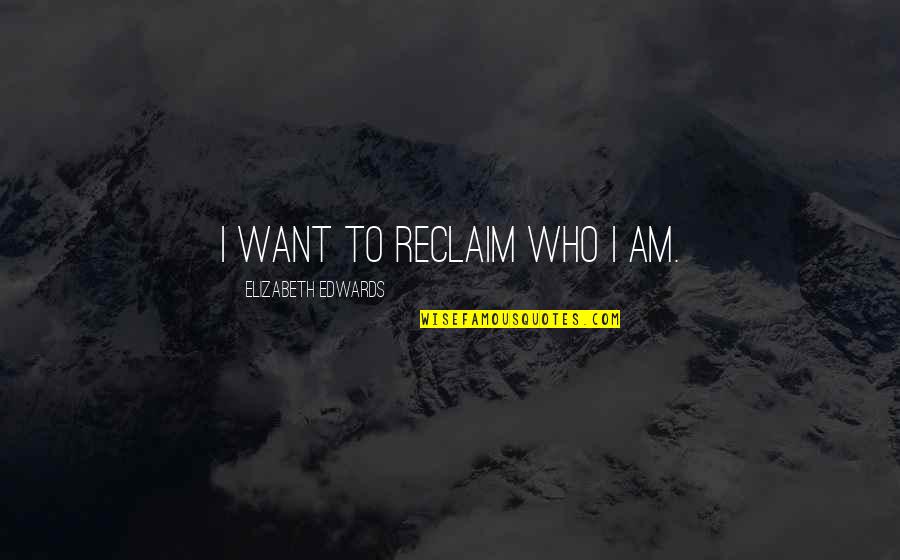 Hoort Estland Quotes By Elizabeth Edwards: I want to reclaim who I am.