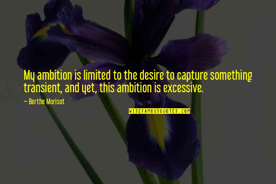 Hooshang Hemami Quotes By Berthe Morisot: My ambition is limited to the desire to