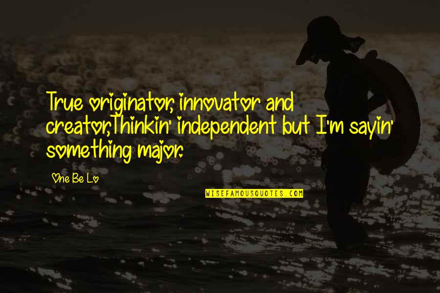 Hop E Quotes By One Be Lo: True originator, innovator and creator,Thinkin' independent but I'm