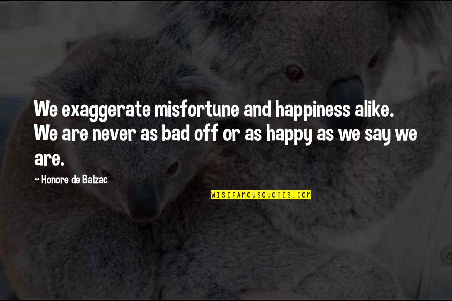 Hop Frog Summary Quotes By Honore De Balzac: We exaggerate misfortune and happiness alike. We are