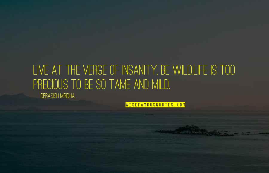 Hope And Happiness Quotes By Debasish Mridha: Live at the verge of insanity, be wild.Life