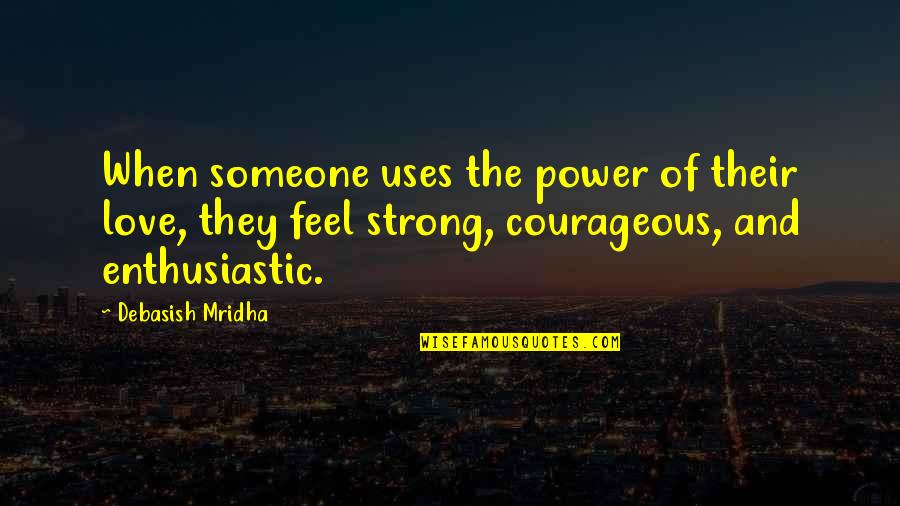 Hope And Happiness Quotes By Debasish Mridha: When someone uses the power of their love,