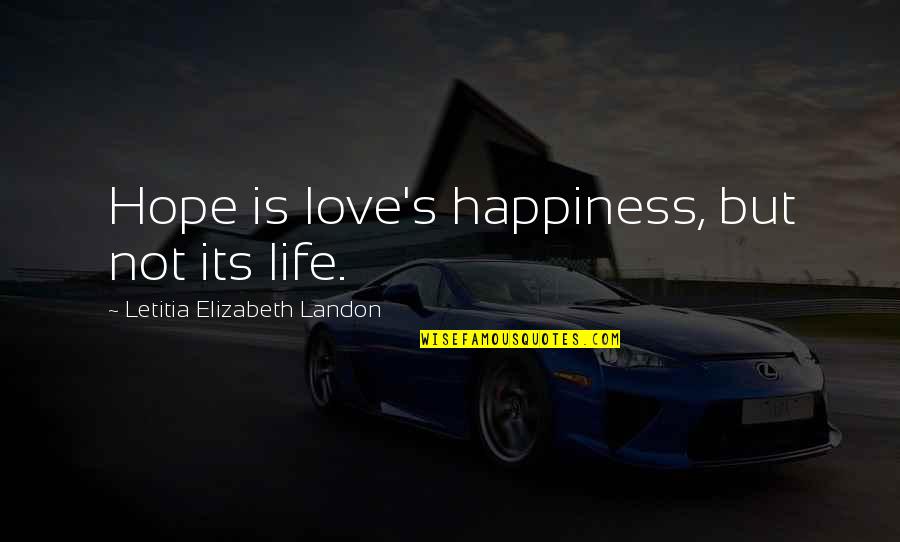 Hope And Landon Quotes By Letitia Elizabeth Landon: Hope is love's happiness, but not its life.