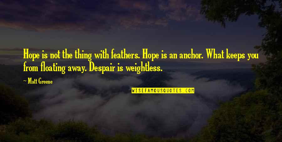 Hope As An Anchor Quotes By Matt Greene: Hope is not the thing with feathers. Hope