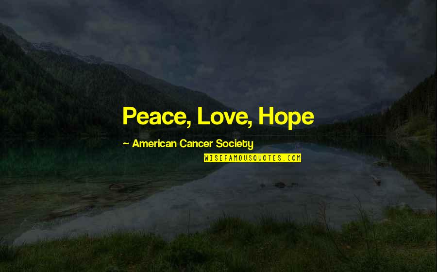 Hope Cancer Quotes By American Cancer Society: Peace, Love, Hope