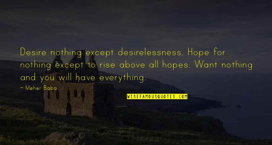 Hope Everything Will Be Ok Quotes By Meher Baba: Desire nothing except desirelessness. Hope for nothing except