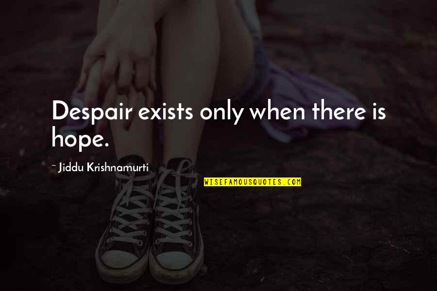 Hope Exists Quotes By Jiddu Krishnamurti: Despair exists only when there is hope.