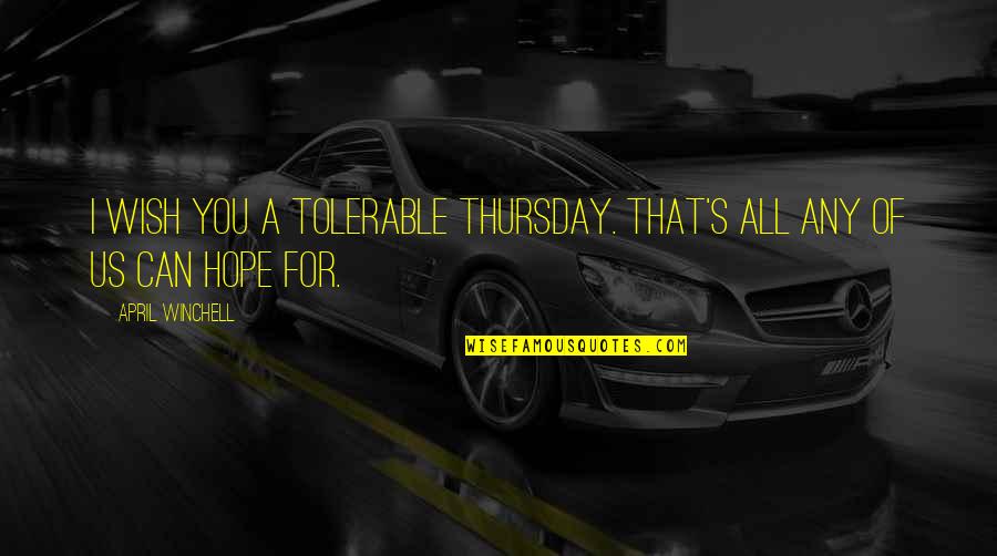 Hope For All Quotes By April Winchell: I wish you a tolerable Thursday. That's all