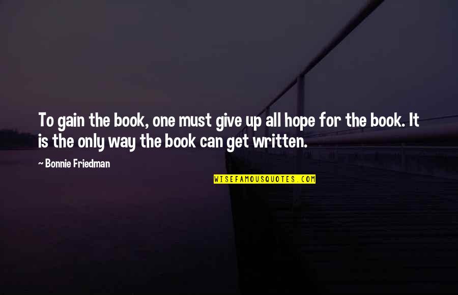 Hope For All Quotes By Bonnie Friedman: To gain the book, one must give up