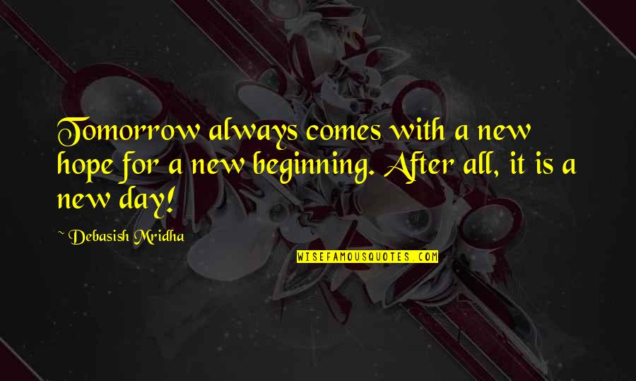 Hope For All Quotes By Debasish Mridha: Tomorrow always comes with a new hope for