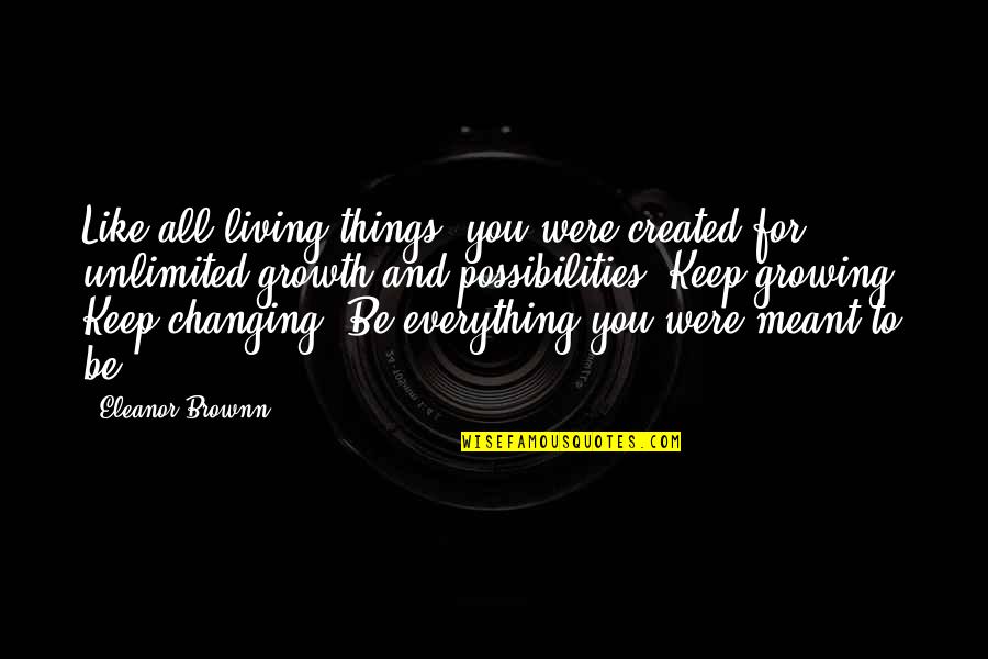 Hope For All Quotes By Eleanor Brownn: Like all living things, you were created for