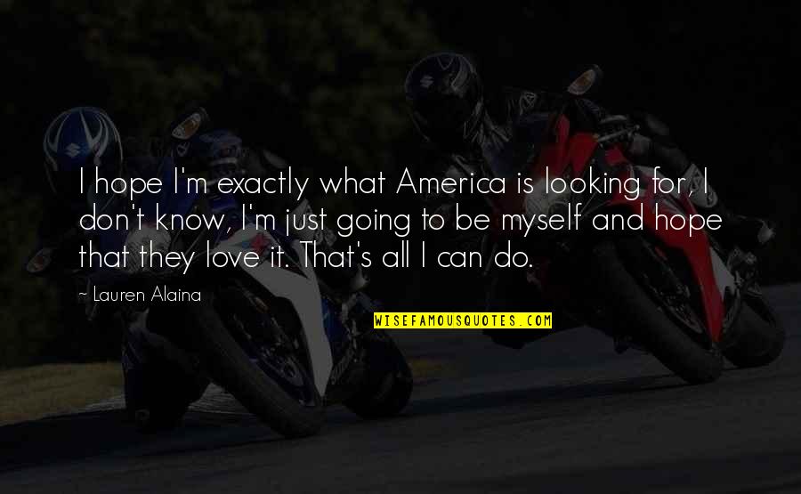 Hope For America Quotes By Lauren Alaina: I hope I'm exactly what America is looking