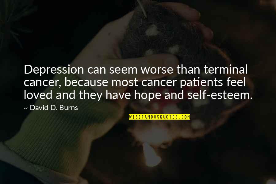 Hope For Cancer Quotes By David D. Burns: Depression can seem worse than terminal cancer, because