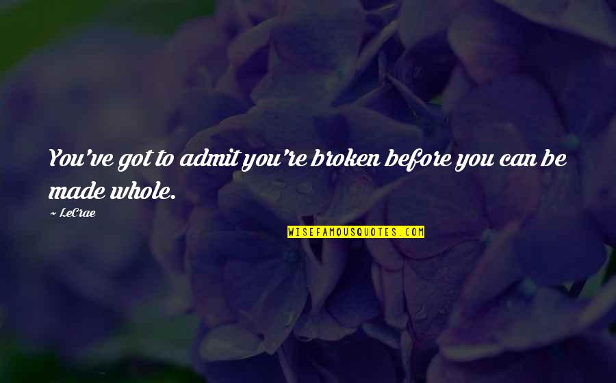 Hope For Cancer Quotes By LeCrae: You've got to admit you're broken before you