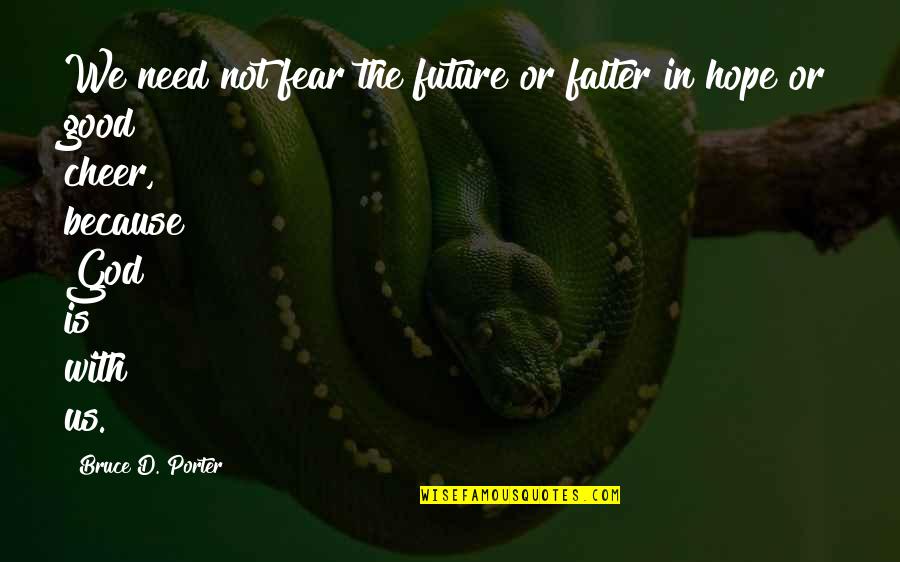 Hope For Good Future Quotes By Bruce D. Porter: We need not fear the future or falter