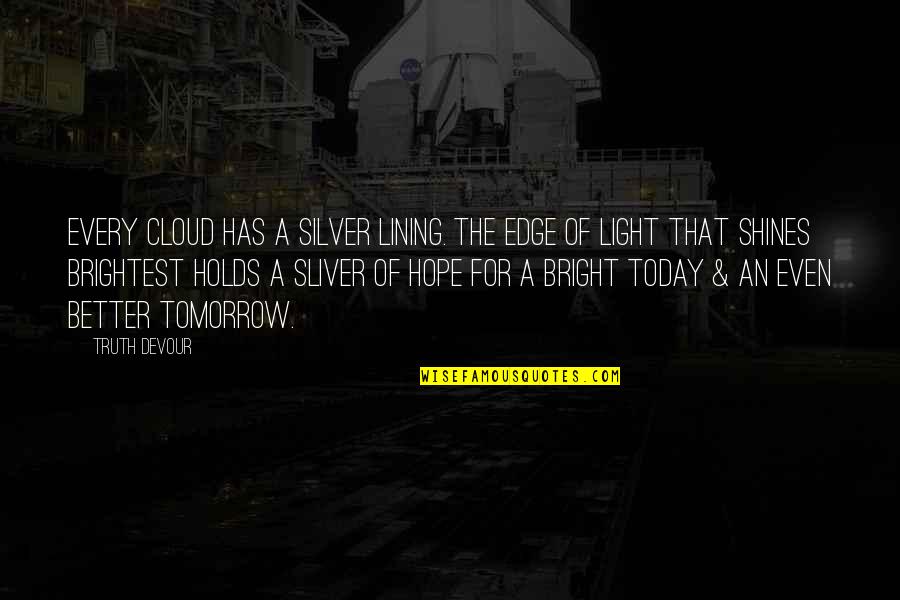 Hope For Tomorrow Quotes By Truth Devour: Every cloud has a silver lining. The edge