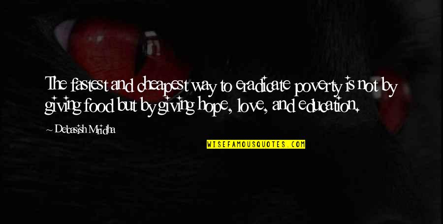 Hope Giving Quotes By Debasish Mridha: The fastest and cheapest way to eradicate poverty