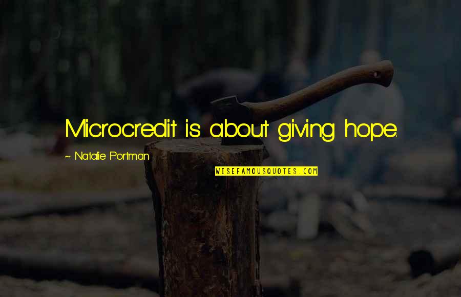 Hope Giving Quotes By Natalie Portman: Microcredit is about giving hope.