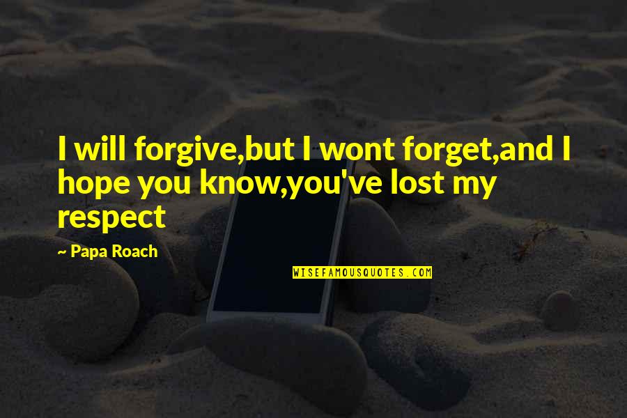 Hope Lost Quotes By Papa Roach: I will forgive,but I wont forget,and I hope