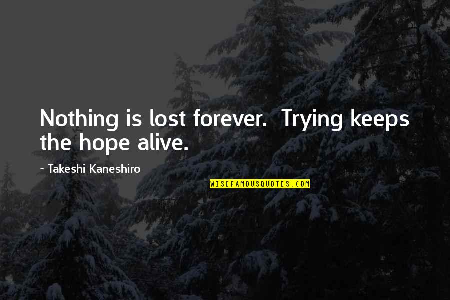 Hope Lost Quotes By Takeshi Kaneshiro: Nothing is lost forever. Trying keeps the hope