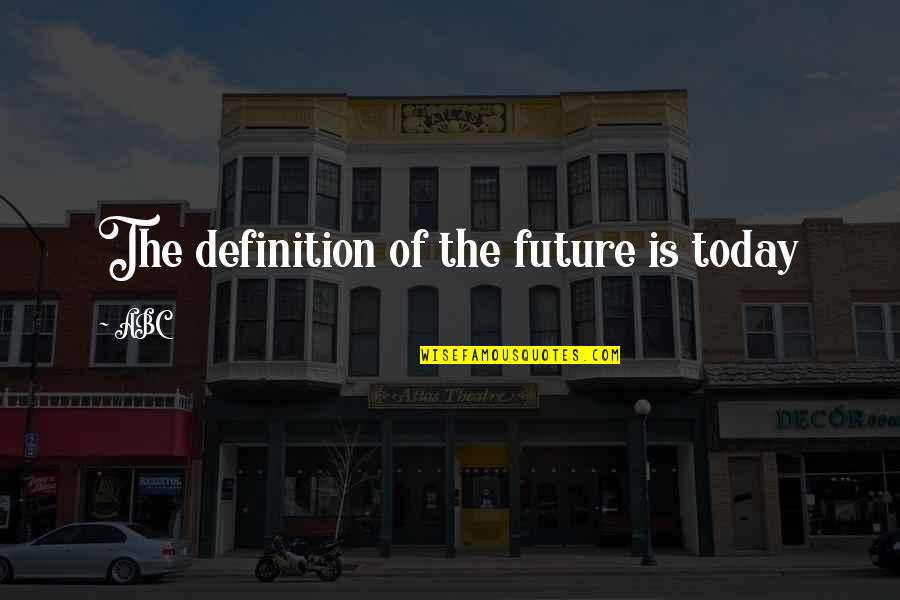 Hope Optimism Quotes By ABC: The definition of the future is today