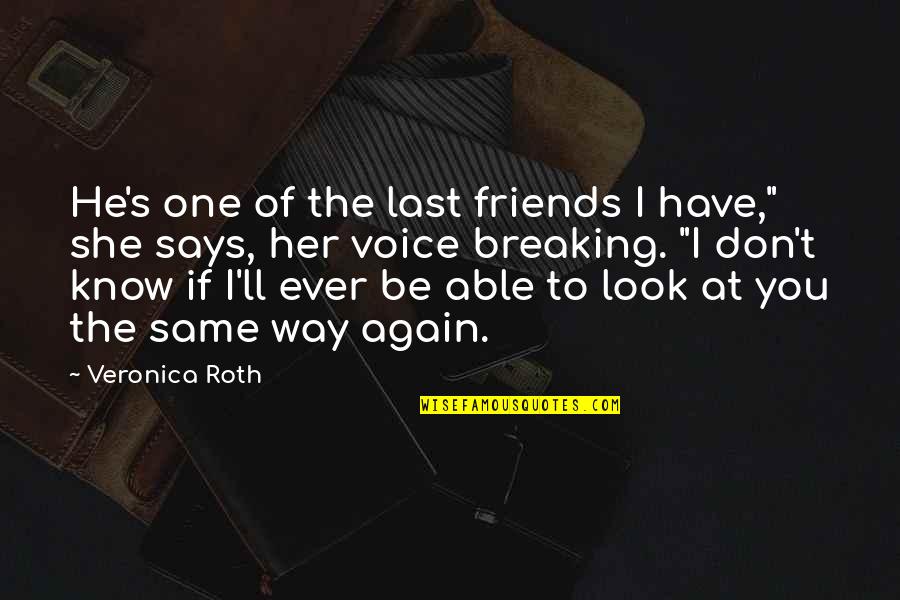 Hope Pdf Quotes By Veronica Roth: He's one of the last friends I have,"