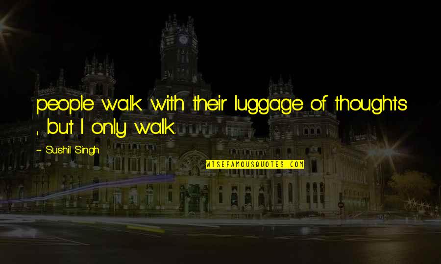 Hope U Will Love Me Quotes By Sushil Singh: people walk with their luggage of thoughts ,