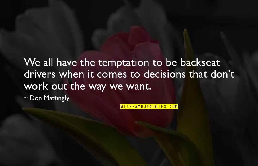 Hope You Choke Quotes By Don Mattingly: We all have the temptation to be backseat